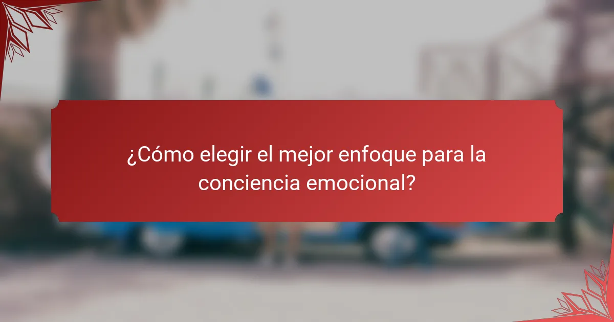 ¿Cómo elegir el mejor enfoque para la conciencia emocional?