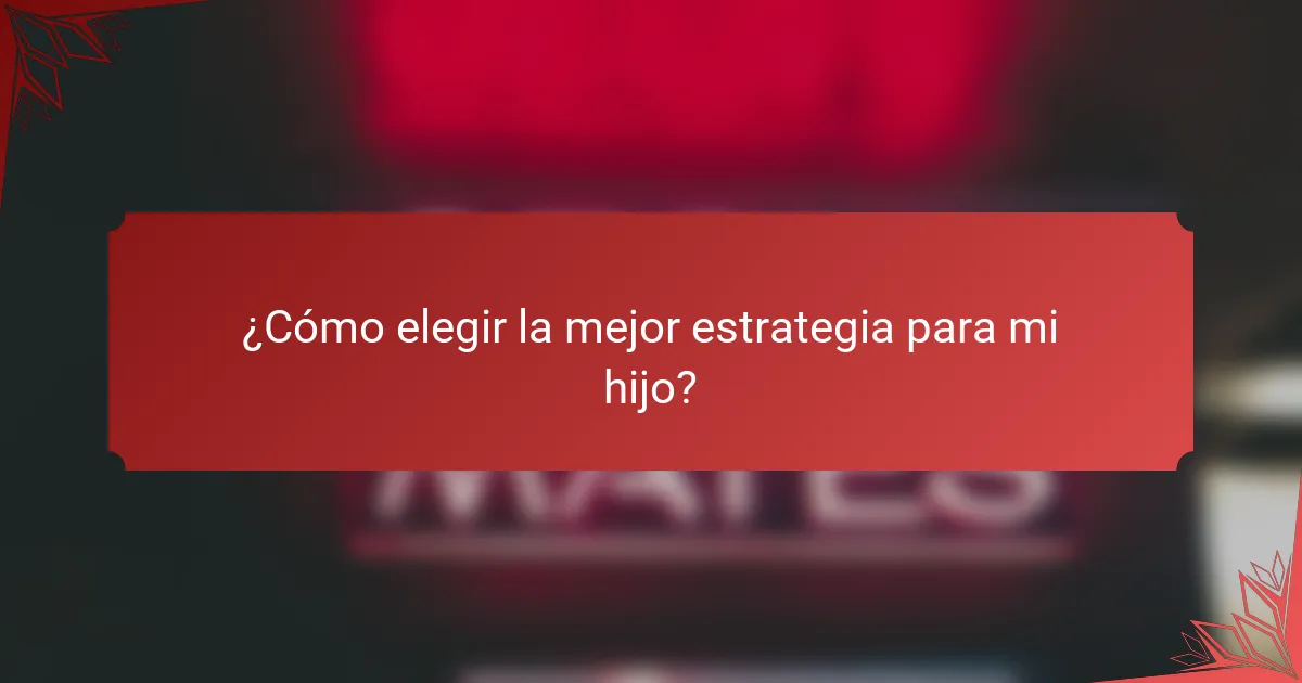 ¿Cómo elegir la mejor estrategia para mi hijo?