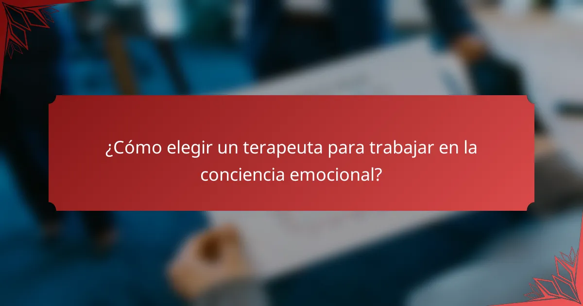 ¿Cómo elegir un terapeuta para trabajar en la conciencia emocional?