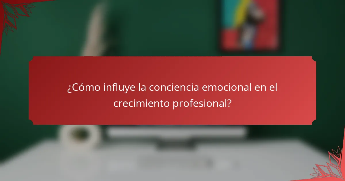 ¿Cómo influye la conciencia emocional en el crecimiento profesional?