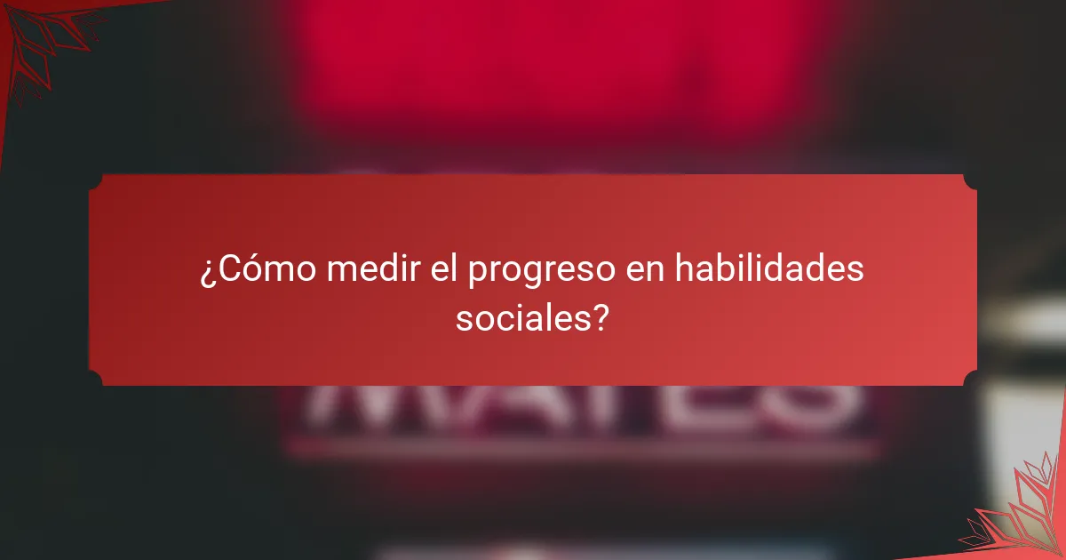 ¿Cómo medir el progreso en habilidades sociales?