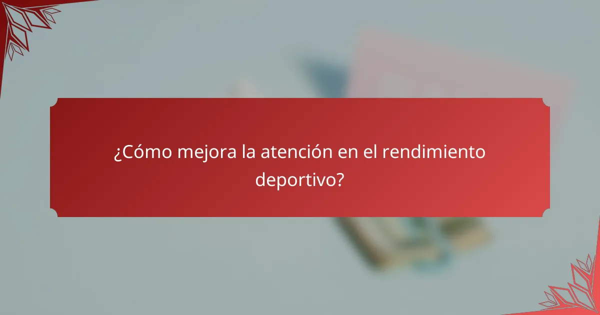 ¿Cómo mejora la atención en el rendimiento deportivo?