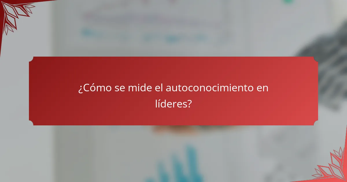 ¿Cómo se mide el autoconocimiento en líderes?
