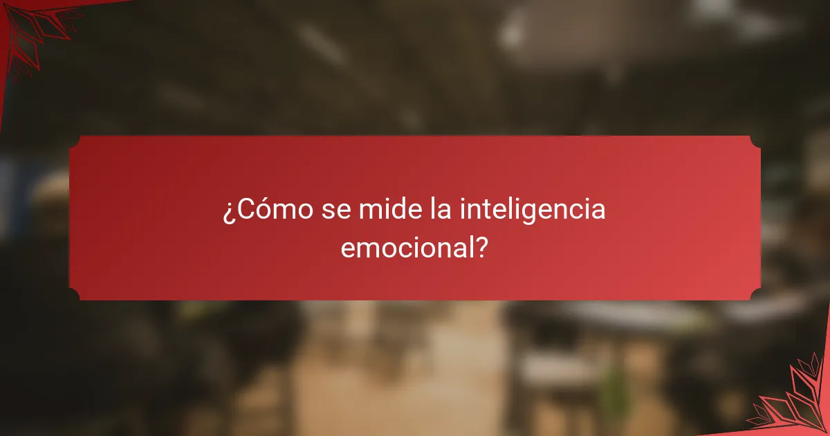 ¿Cómo se mide la inteligencia emocional?