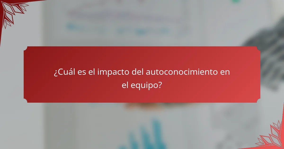 ¿Cuál es el impacto del autoconocimiento en el equipo?