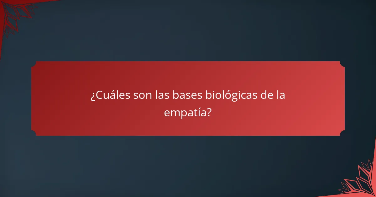 ¿Cuáles son las bases biológicas de la empatía?