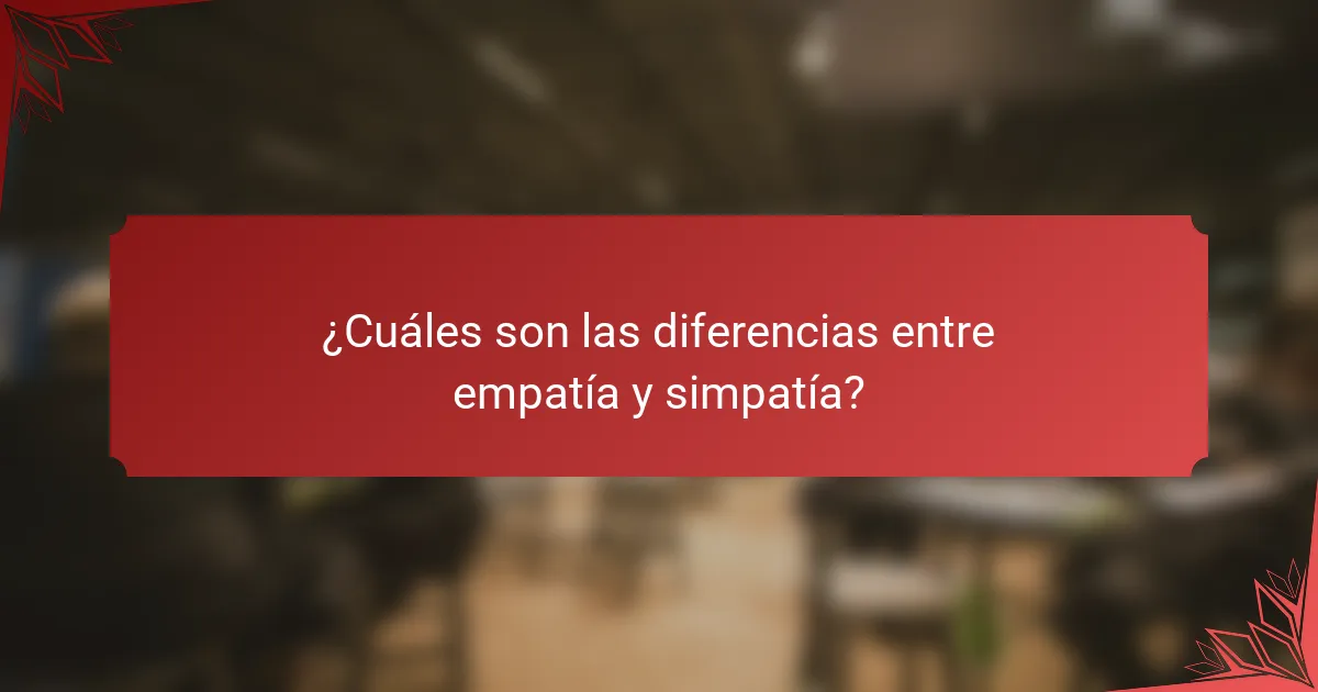 ¿Cuáles son las diferencias entre empatía y simpatía?