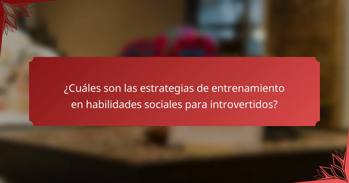 ¿Cuáles son las estrategias de entrenamiento en habilidades sociales para introvertidos?