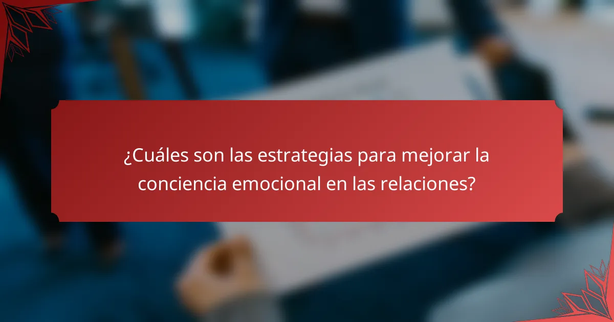 ¿Cuáles son las estrategias para mejorar la conciencia emocional en las relaciones?