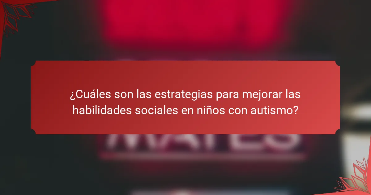 ¿Cuáles son las estrategias para mejorar las habilidades sociales en niños con autismo?