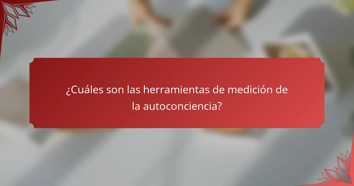 ¿Cuáles son las herramientas de medición de la autoconciencia?