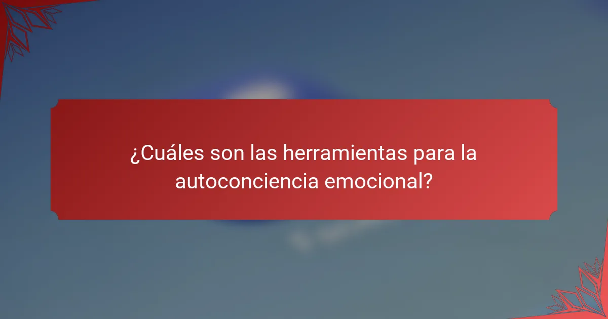 ¿Cuáles son las herramientas para la autoconciencia emocional?