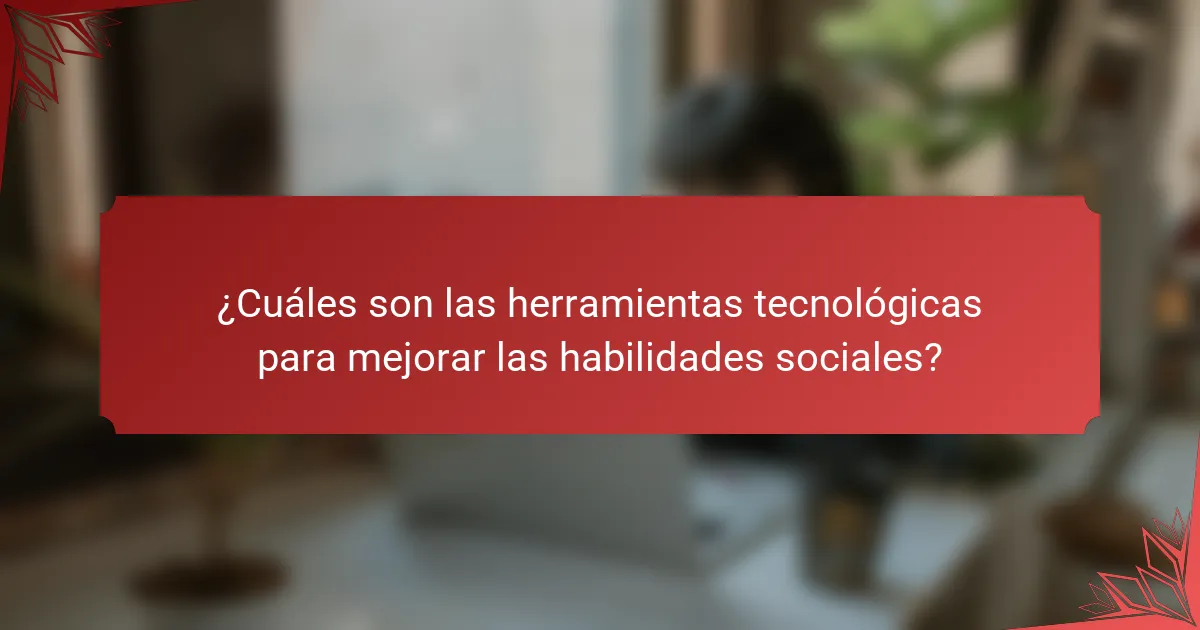 ¿Cuáles son las herramientas tecnológicas para mejorar las habilidades sociales?