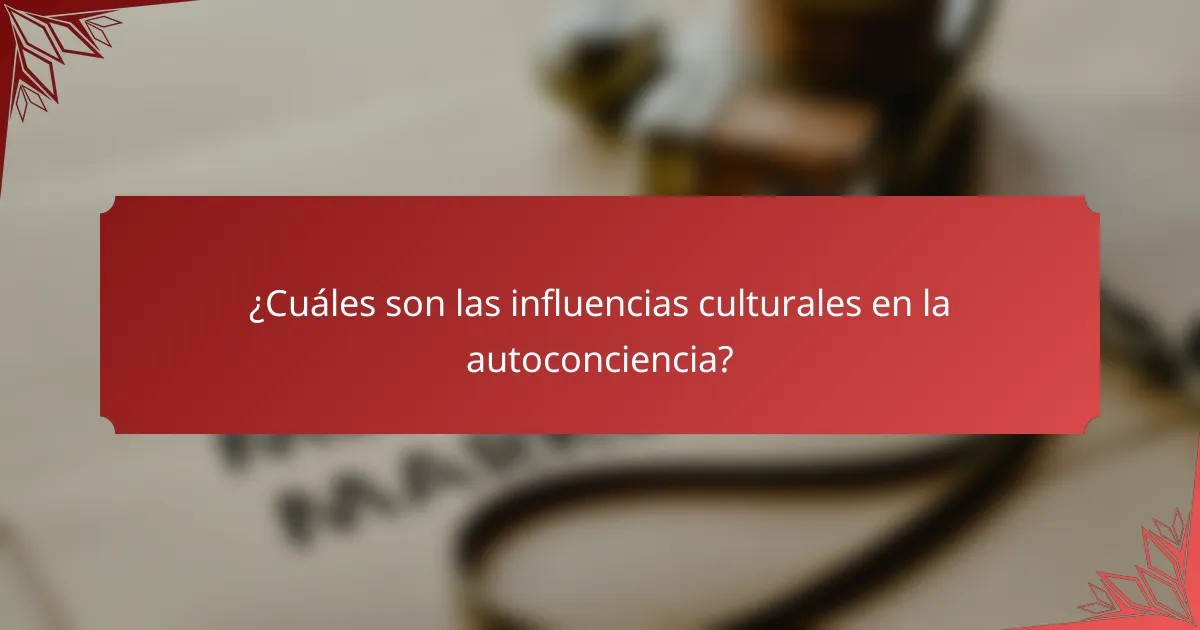 ¿Cuáles son las influencias culturales en la autoconciencia?