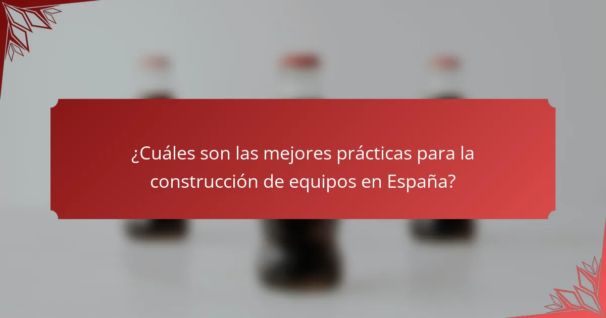 ¿Cuáles son las mejores prácticas para la construcción de equipos en España?
