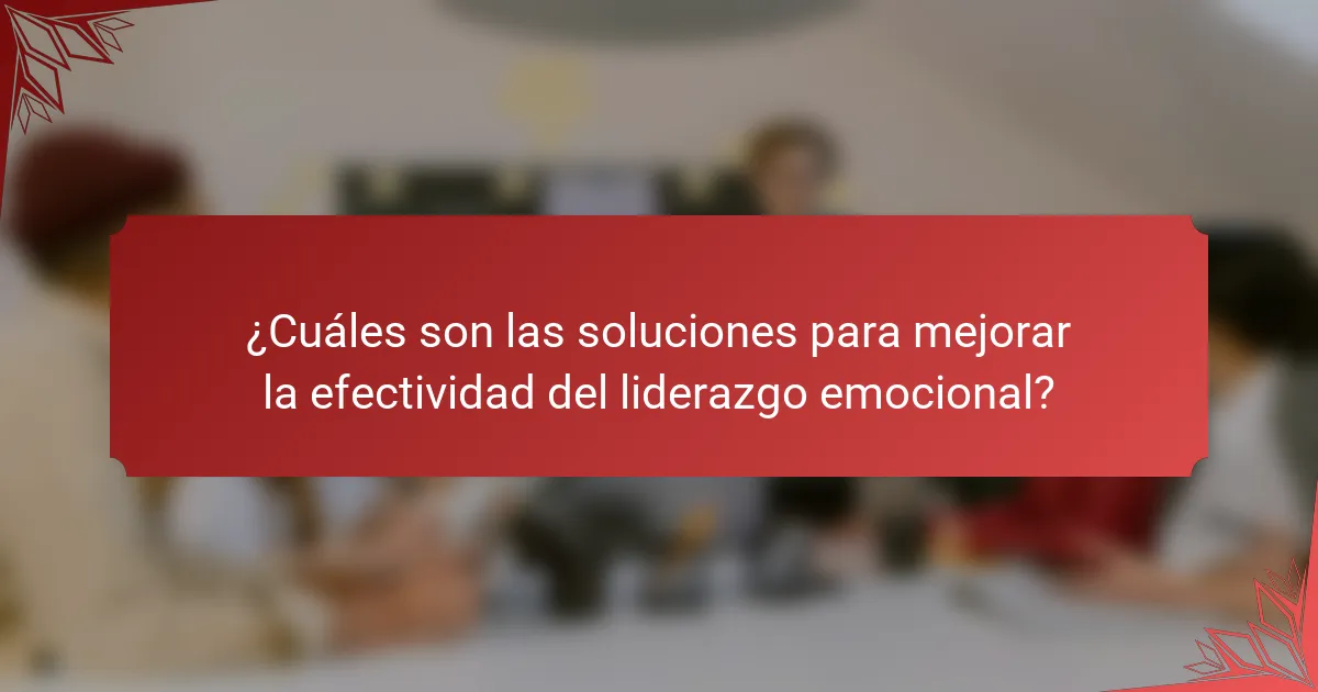 ¿Cuáles son las soluciones para mejorar la efectividad del liderazgo emocional?
