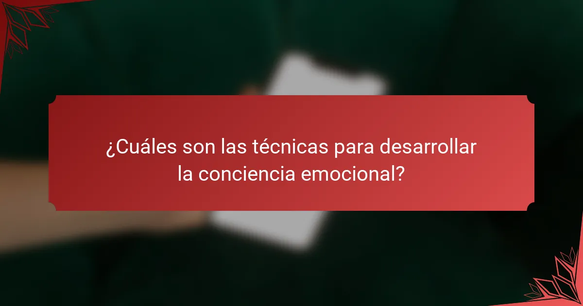 ¿Cuáles son las técnicas para desarrollar la conciencia emocional?