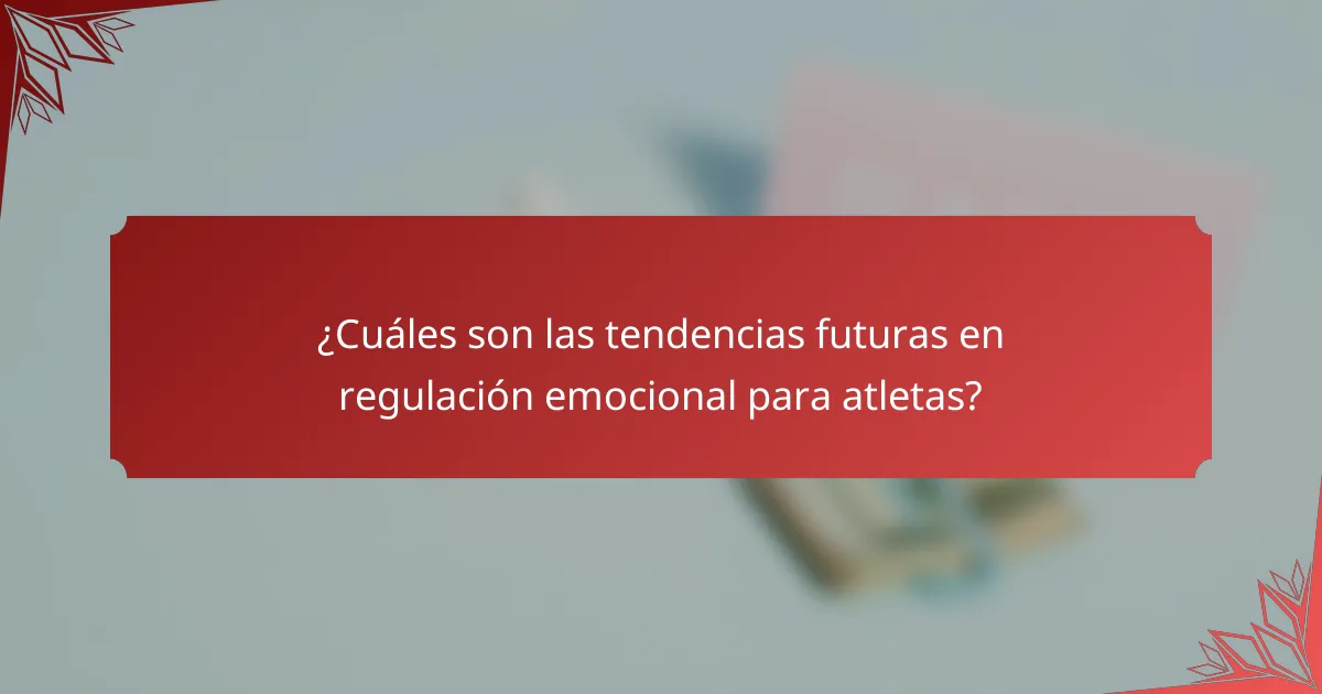 ¿Cuáles son las tendencias futuras en regulación emocional para atletas?