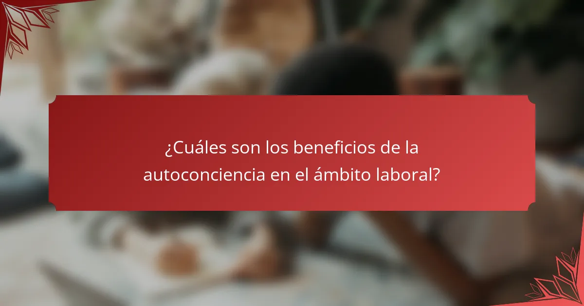 ¿Cuáles son los beneficios de la autoconciencia en el ámbito laboral?