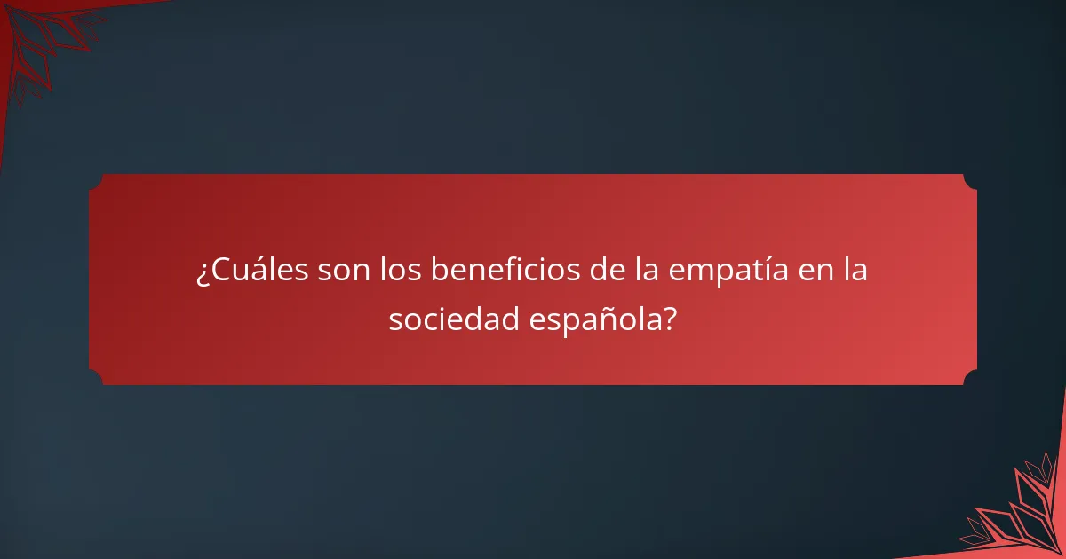 ¿Cuáles son los beneficios de la empatía en la sociedad española?