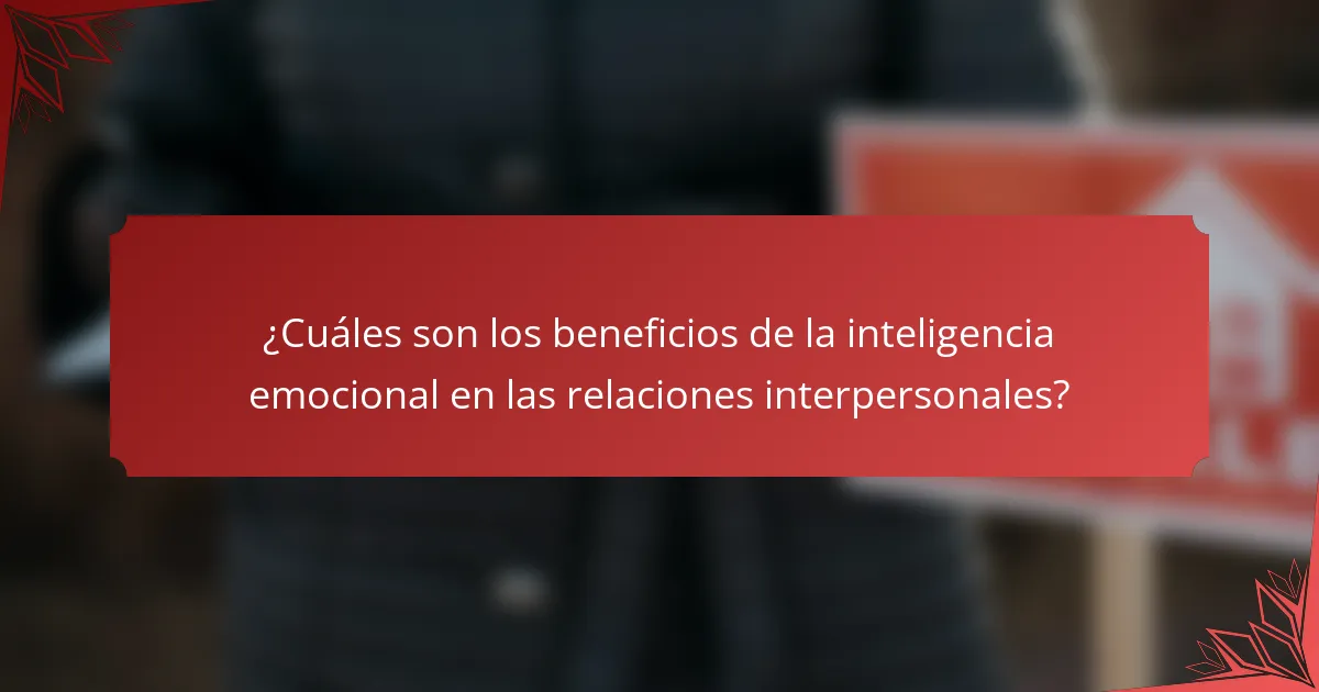 ¿Cuáles son los beneficios de la inteligencia emocional en las relaciones interpersonales?