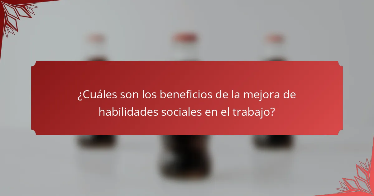 ¿Cuáles son los beneficios de la mejora de habilidades sociales en el trabajo?
