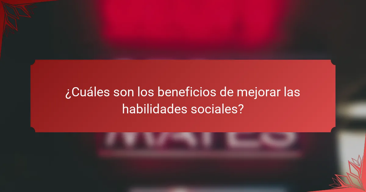 ¿Cuáles son los beneficios de mejorar las habilidades sociales?