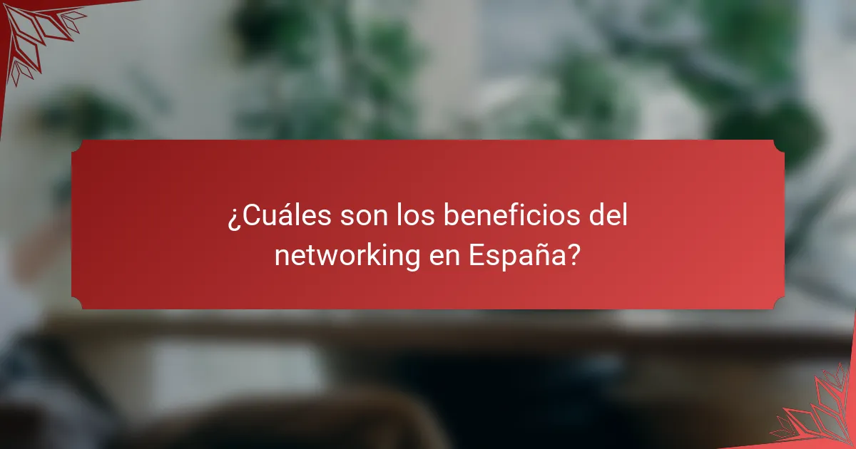 ¿Cuáles son los beneficios del networking en España?