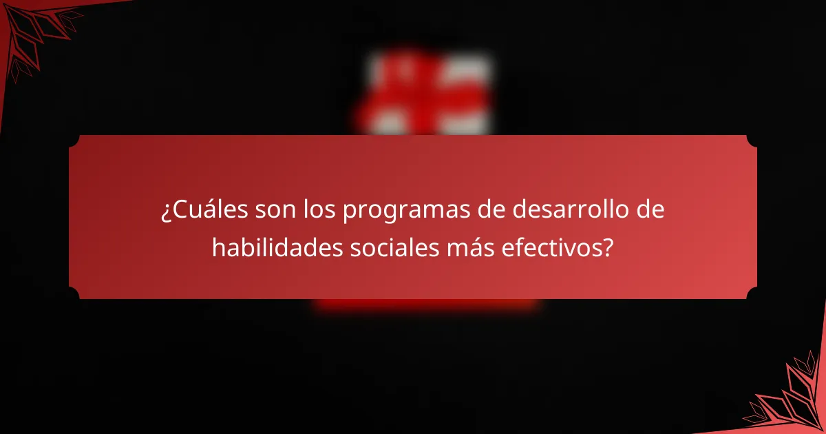 ¿Cuáles son los programas de desarrollo de habilidades sociales más efectivos?