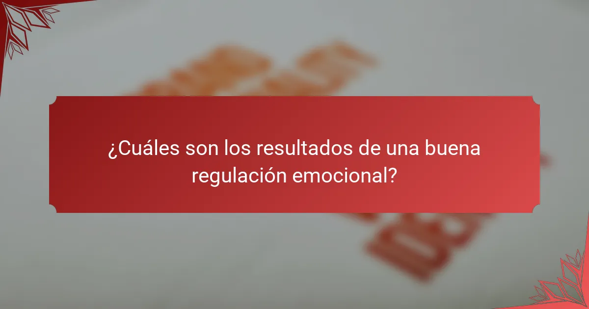 ¿Cuáles son los resultados de una buena regulación emocional?