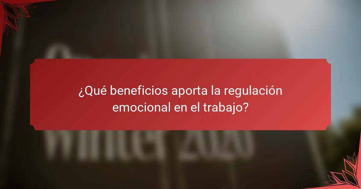 ¿Qué beneficios aporta la regulación emocional en el trabajo?