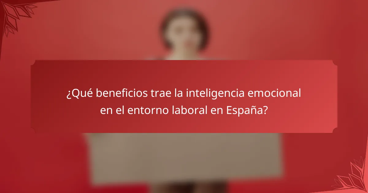 ¿Qué beneficios trae la inteligencia emocional en el entorno laboral en España?
