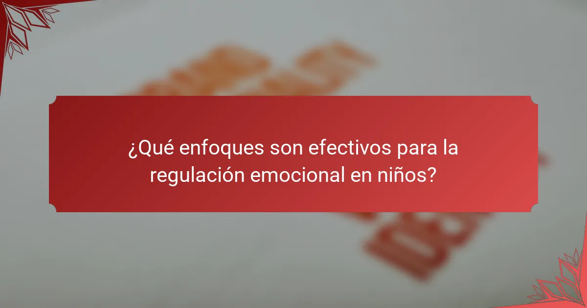 ¿Qué enfoques son efectivos para la regulación emocional en niños?