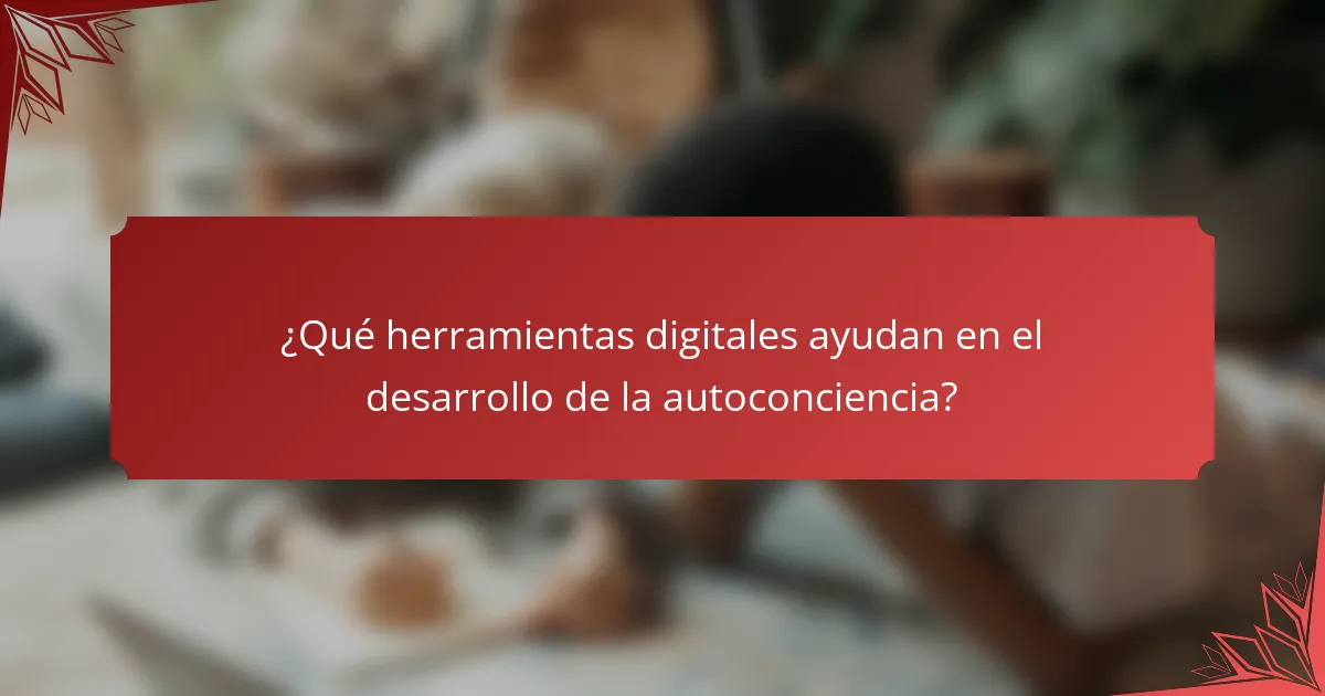 ¿Qué herramientas digitales ayudan en el desarrollo de la autoconciencia?