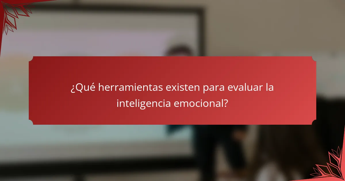 ¿Qué herramientas existen para evaluar la inteligencia emocional?