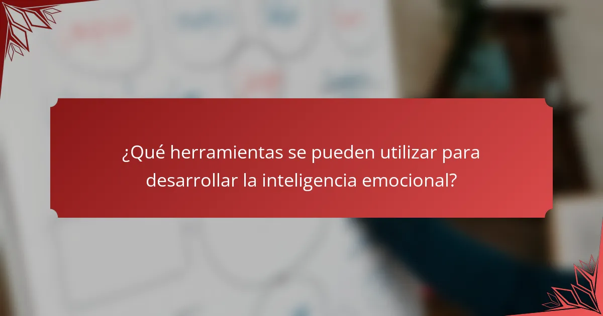 ¿Qué herramientas se pueden utilizar para desarrollar la inteligencia emocional?