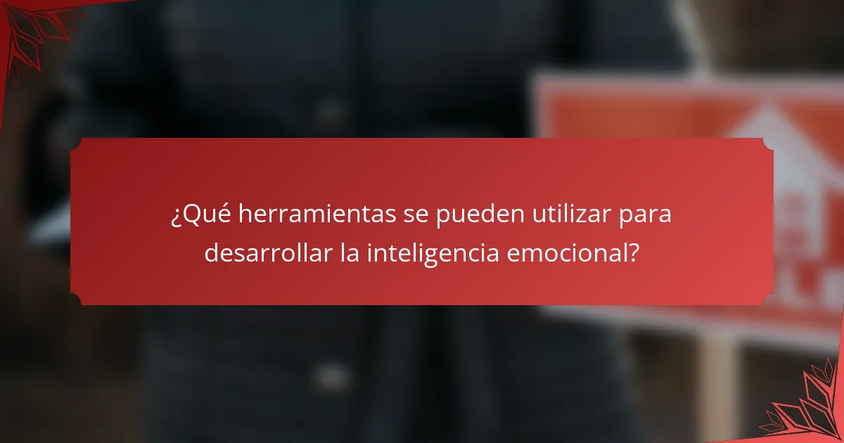 ¿Qué herramientas se pueden utilizar para desarrollar la inteligencia emocional?