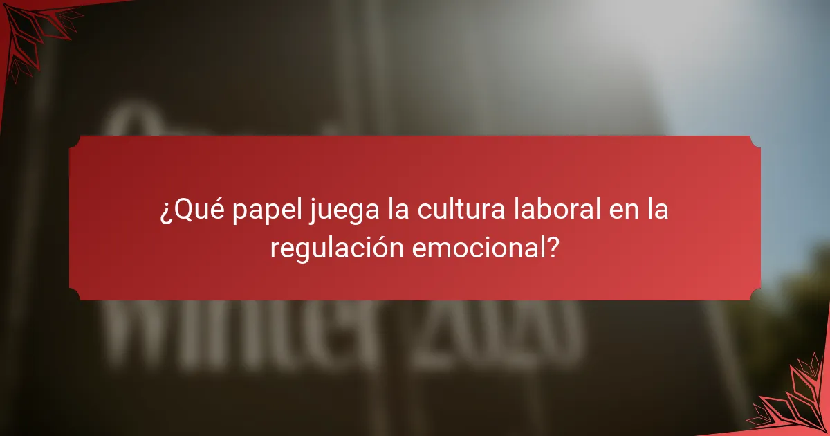 ¿Qué papel juega la cultura laboral en la regulación emocional?