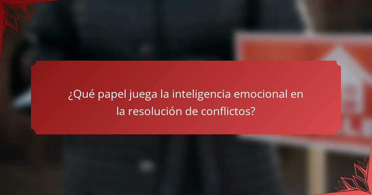 ¿Qué papel juega la inteligencia emocional en la resolución de conflictos?