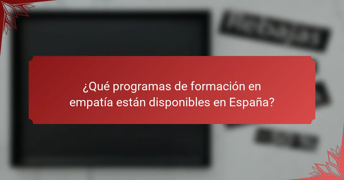¿Qué programas de formación en empatía están disponibles en España?