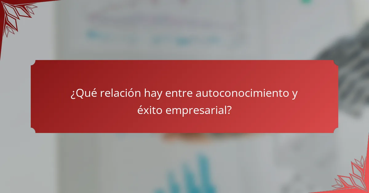 ¿Qué relación hay entre autoconocimiento y éxito empresarial?