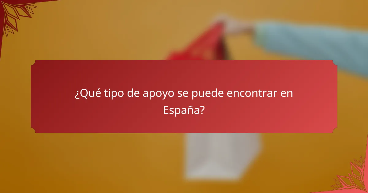 ¿Qué tipo de apoyo se puede encontrar en España?